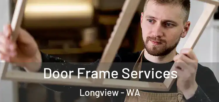 Door Frame Services Longview - WA